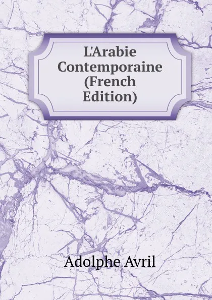 Обложка книги L.Arabie Contemporaine (French Edition), Adolphe Avril