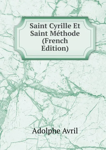 Обложка книги Saint Cyrille Et Saint Methode (French Edition), Adolphe Avril