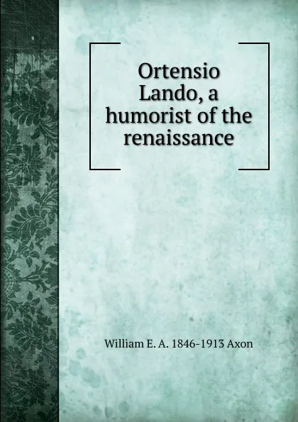 Обложка книги Ortensio Lando, a humorist of the renaissance, William E. A. 1846-1913 Axon