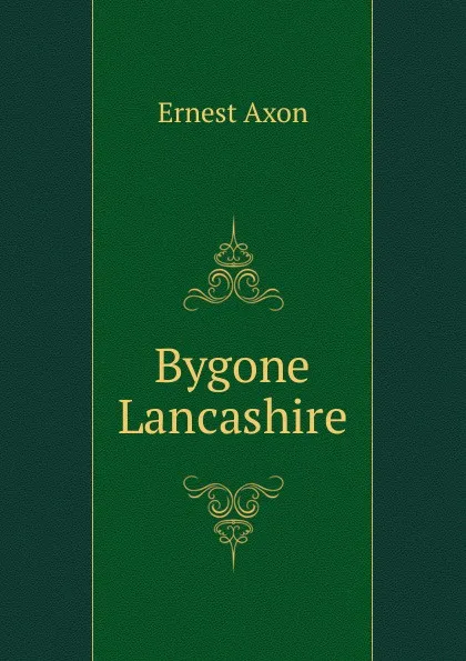 Обложка книги Bygone Lancashire, Ernest Axon