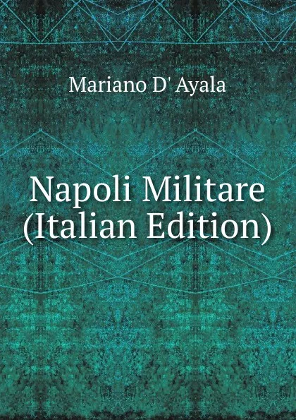 Обложка книги Napoli Militare (Italian Edition), Mariano d' Ayala