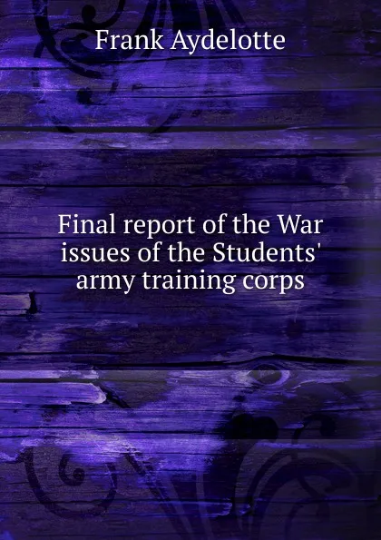 Обложка книги Final report of the War issues of the Students. army training corps, Frank Aydelotte