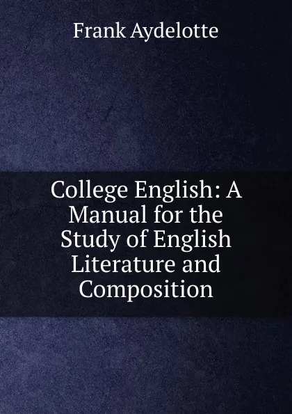 Обложка книги College English: A Manual for the Study of English Literature and Composition, Frank Aydelotte