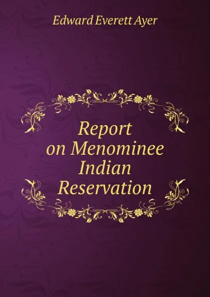 Обложка книги Report on Menominee Indian Reservation, Edward Everett Ayer