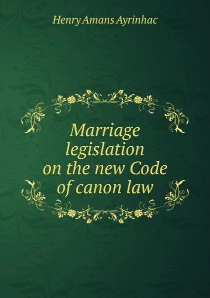 Обложка книги Marriage legislation on the new Code of canon law, Henry Amans Ayrinhac