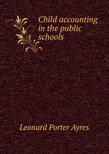 Обложка книги Child accounting in the public schools, Leonard Porter Ayres