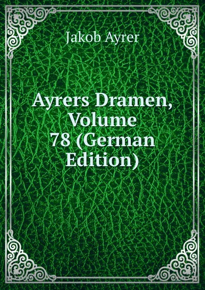 Обложка книги Ayrers Dramen, Volume 78 (German Edition), Jakob Ayrer