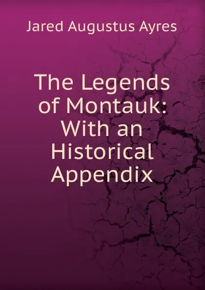 Обложка книги The Legends of Montauk: With an Historical Appendix, Jared Augustus Ayres