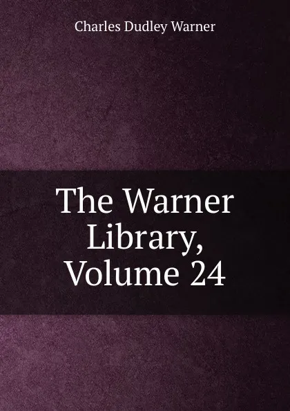 Обложка книги The Warner Library, Volume 24, Charles Dudley Warner