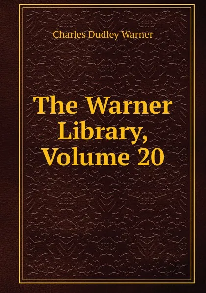 Обложка книги The Warner Library, Volume 20, Charles Dudley Warner
