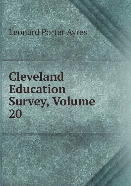 Обложка книги Cleveland Education Survey, Volume 20, Leonard Porter Ayres