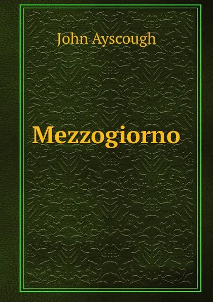 Обложка книги Mezzogiorno, John Ayscough