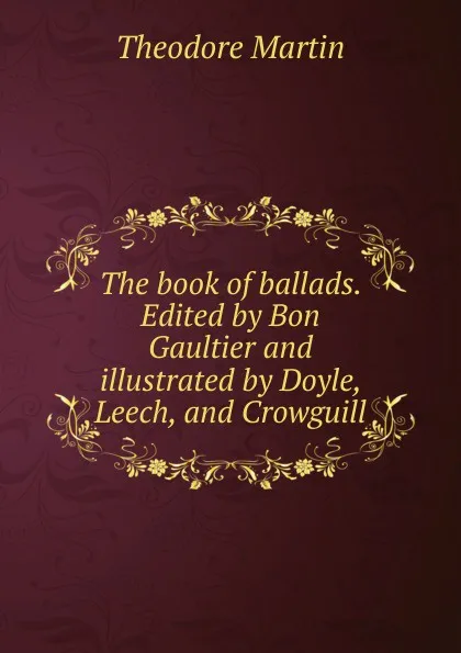 Обложка книги The book of ballads. Edited by Bon Gaultier and illustrated by Doyle, Leech, and Crowguill, Theodore Martin