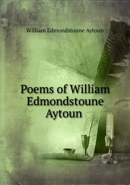 Обложка книги Poems of William Edmondstoune Aytoun ., William Edmondstoune Aytoun