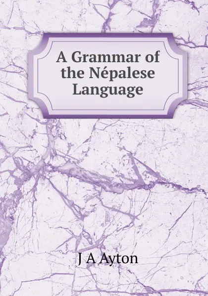 Обложка книги A Grammar of the Nepalese Language, J.A. Ayton