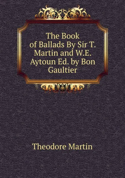 Обложка книги The Book of Ballads By Sir T. Martin and W.E. Aytoun Ed. by Bon Gaultier, Theodore Martin