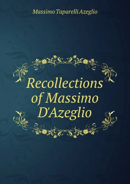 Обложка книги Recollections of Massimo D.Azeglio, Massimo Taparelli Azeglio