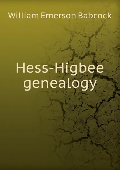 Обложка книги Hess-Higbee genealogy, William Emerson Babcock