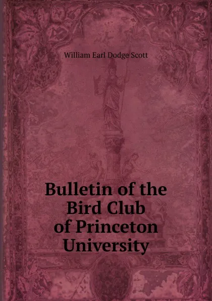 Обложка книги Bulletin of the Bird Club of Princeton University, William Earl Dodge Scott