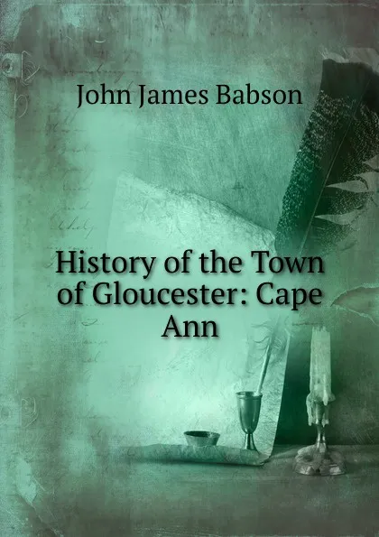 Обложка книги History of the Town of Gloucester: Cape Ann, John James Babson