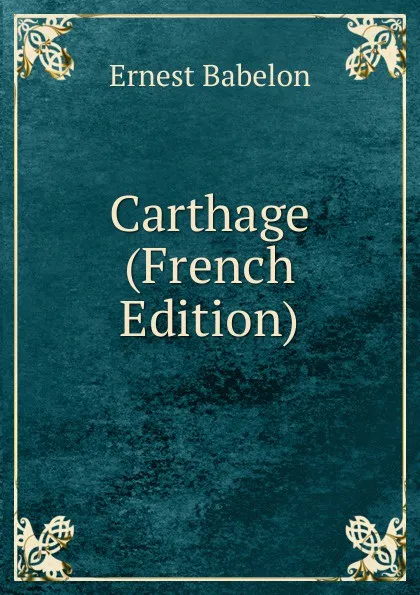 Обложка книги Carthage (French Edition), Ernest Babelon