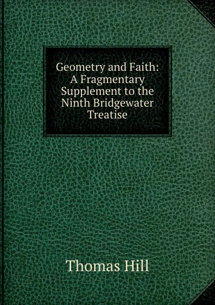 Обложка книги Geometry and Faith: A Fragmentary Supplement to the Ninth Bridgewater Treatise, Hill Thomas