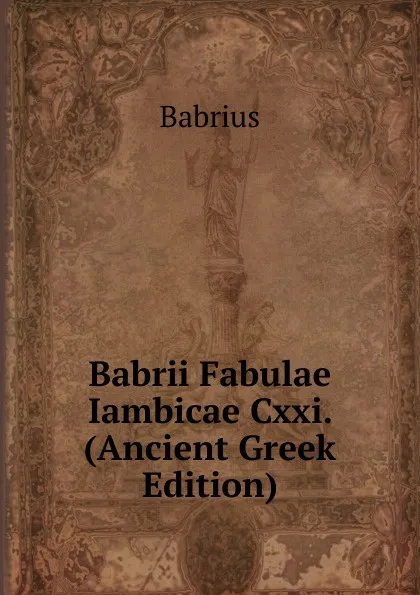 Обложка книги Babrii Fabulae Iambicae Cxxi. (Ancient Greek Edition), Babrius