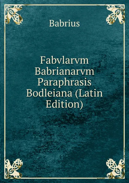 Обложка книги Fabvlarvm Babrianarvm Paraphrasis Bodleiana (Latin Edition), Babrius