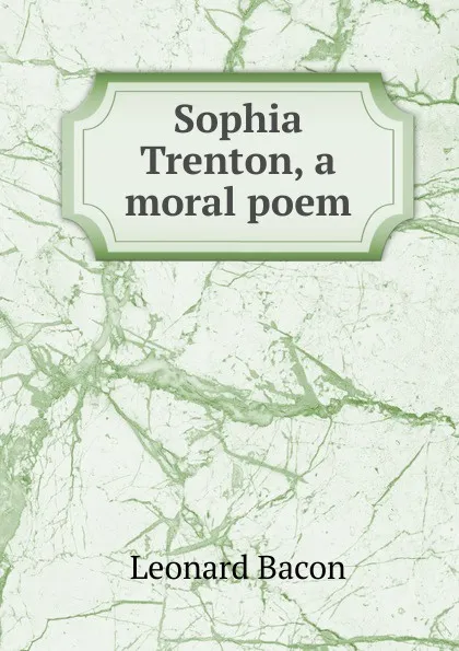 Обложка книги Sophia Trenton, a moral poem, Leonard Bacon