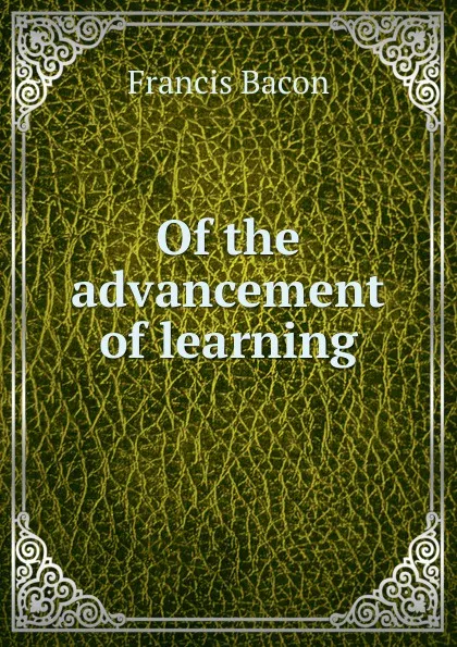 Обложка книги Of the advancement of learning, Фрэнсис Бэкон