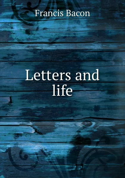 Обложка книги Letters and life, Фрэнсис Бэкон