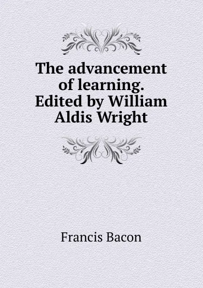 Обложка книги The advancement of learning. Edited by William Aldis Wright, Фрэнсис Бэкон