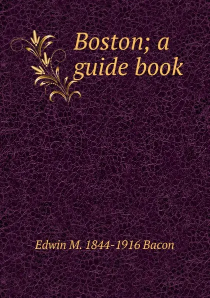 Обложка книги Boston; a guide book, Edwin M. 1844-1916 Bacon