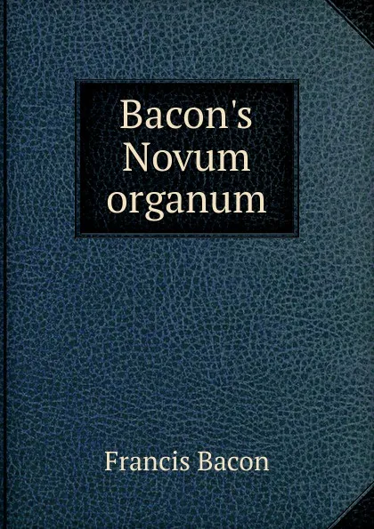 Обложка книги Bacon.s Novum organum, Фрэнсис Бэкон