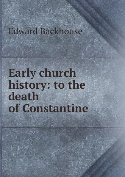 Обложка книги Early church history: to the death of Constantine, Edward Backhouse