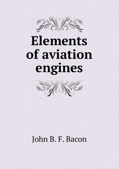 Обложка книги Elements of aviation engines, John B. F. Bacon