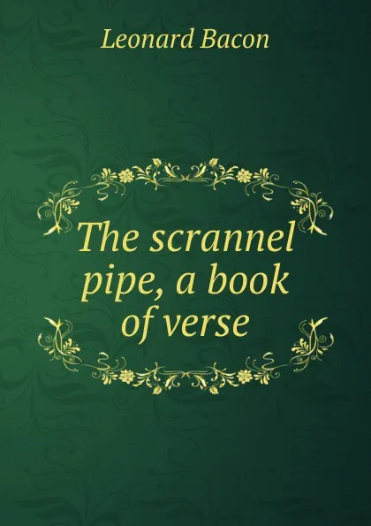 Обложка книги The scrannel pipe, a book of verse, Leonard Bacon