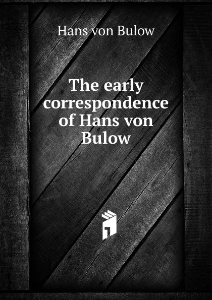 Обложка книги The early correspondence of Hans von Bulow, Hans von Bülow