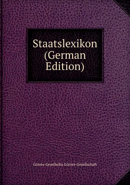 Обложка книги Staatslexikon (German Edition), Görres-Gesellscha Görres-Gesellschaft