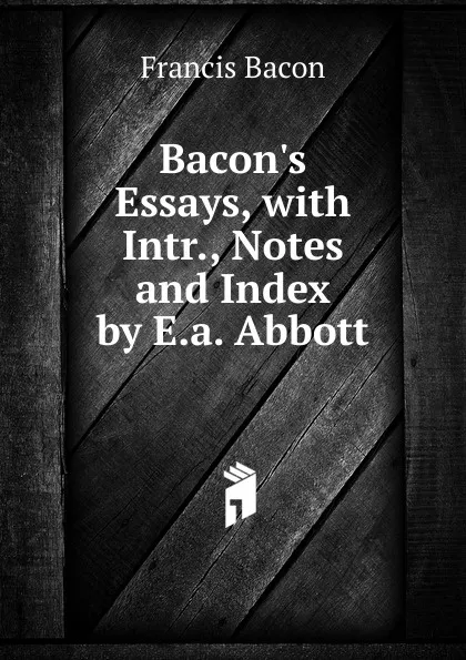Обложка книги Bacon.s Essays, with Intr., Notes and Index by E.a. Abbott, Фрэнсис Бэкон