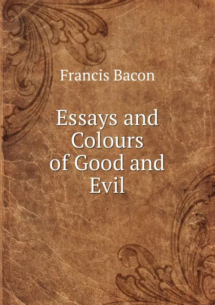 Обложка книги Essays and Colours of Good and Evil, Фрэнсис Бэкон