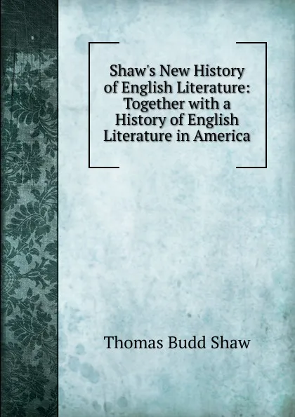 Обложка книги Shaw.s New History of English Literature: Together with a History of English Literature in America, Thomas Budd Shaw
