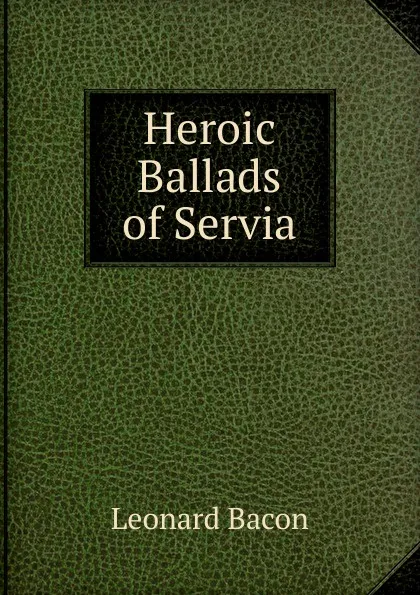 Обложка книги Heroic Ballads of Servia, Leonard Bacon