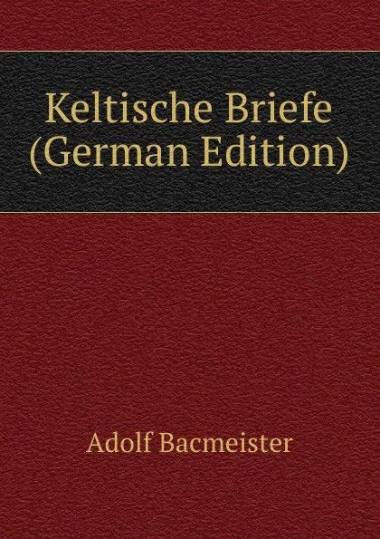 Обложка книги Keltische Briefe (German Edition), Adolf Bacmeister