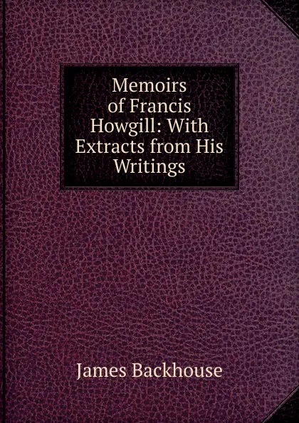 Обложка книги Memoirs of Francis Howgill: With Extracts from His Writings, James Backhouse