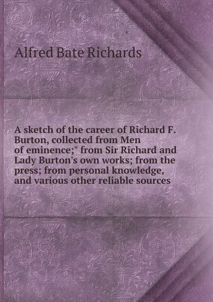 Обложка книги A sketch of the career of Richard F. Burton, collected from Men of eminence;