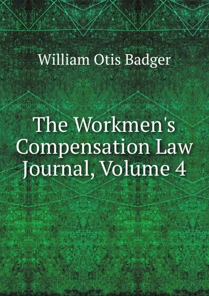 Обложка книги The Workmen.s Compensation Law Journal, Volume 4, William Otis Badger