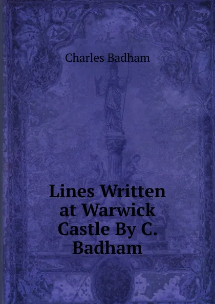 Обложка книги Lines Written at Warwick Castle By C. Badham, Charles Badham