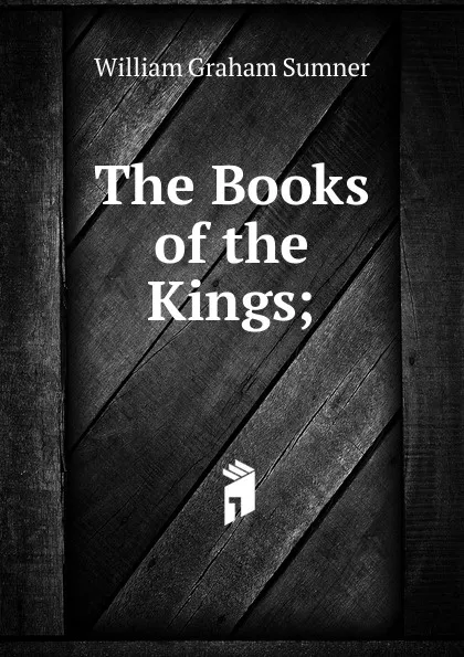 Обложка книги The Books of the Kings;, William Graham Sumner