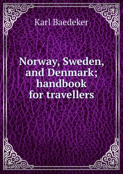 Обложка книги Norway, Sweden, and Denmark; handbook for travellers, K. Baedeker